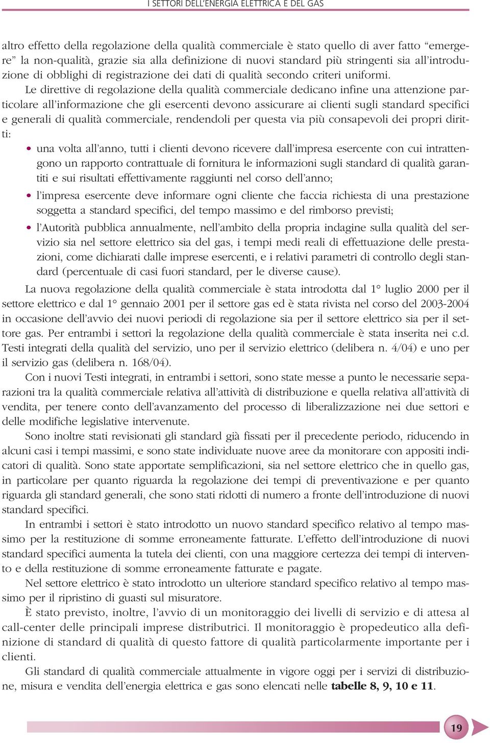 Le direttive di regolazione della qualità commerciale dedicano infine una attenzione particolare all informazione che gli esercenti devono assicurare ai clienti sugli standard specifici e generali di