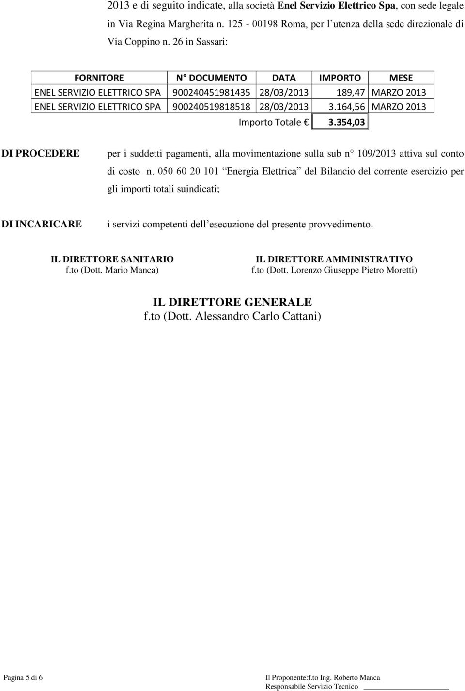 164,56 MARZO 2013 Importo Totale 3.354,03 DI PROCEDERE per i suddetti pagamenti, alla movimentazione sulla sub n 109/2013 attiva sul conto di costo n.