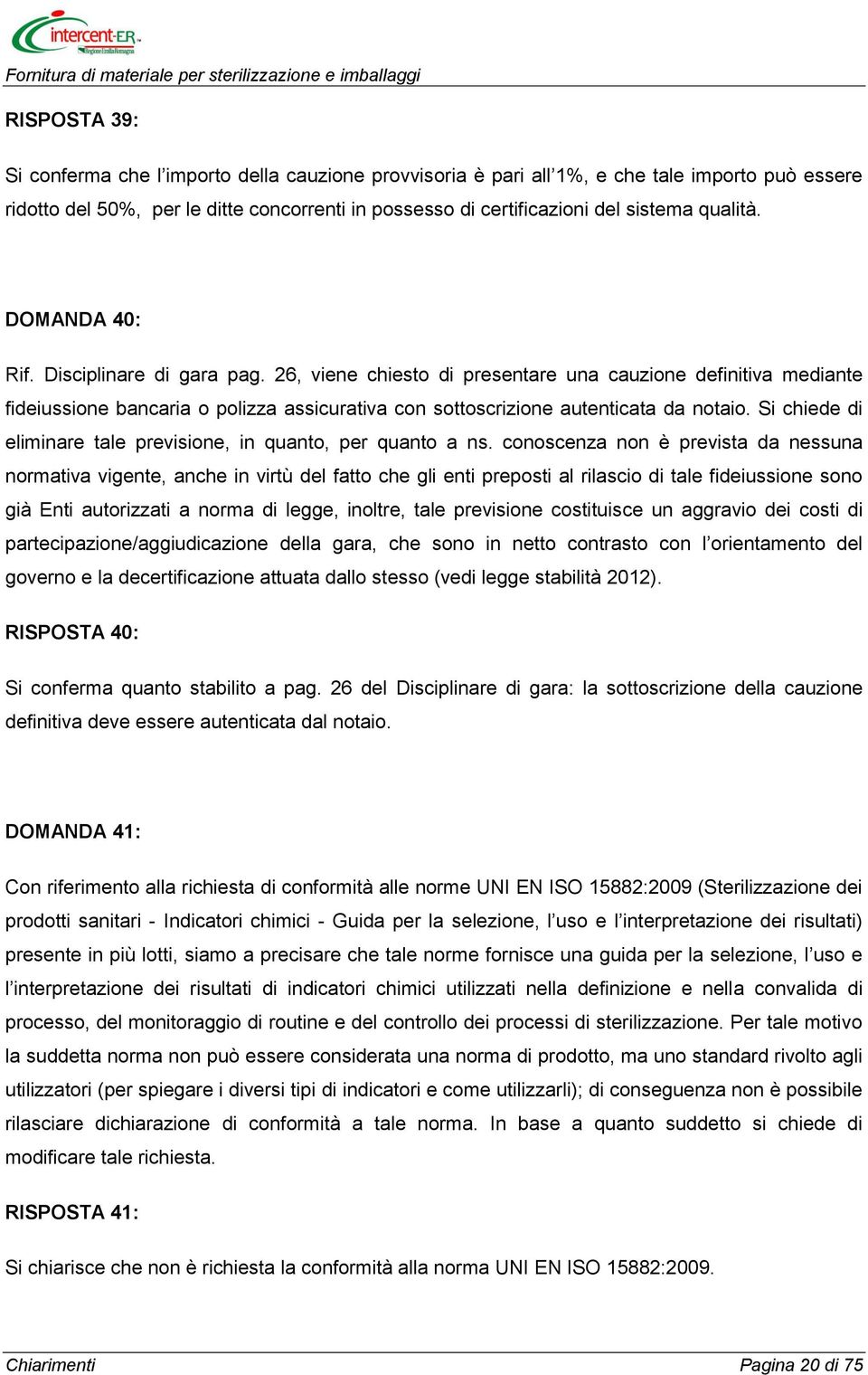 26, viene chiesto di presentare una cauzione definitiva mediante fideiussione bancaria o polizza assicurativa con sottoscrizione autenticata da notaio.