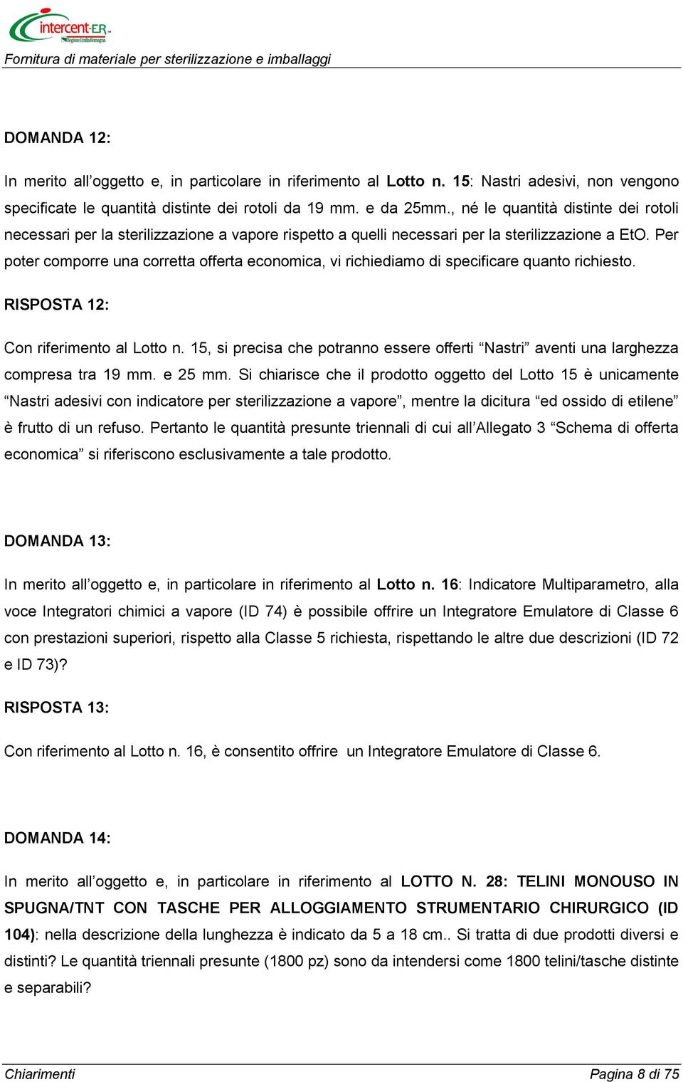 Per poter comporre una corretta offerta economica, vi richiediamo di specificare quanto richiesto. RISPOSTA 12: Con riferimento al Lotto n.