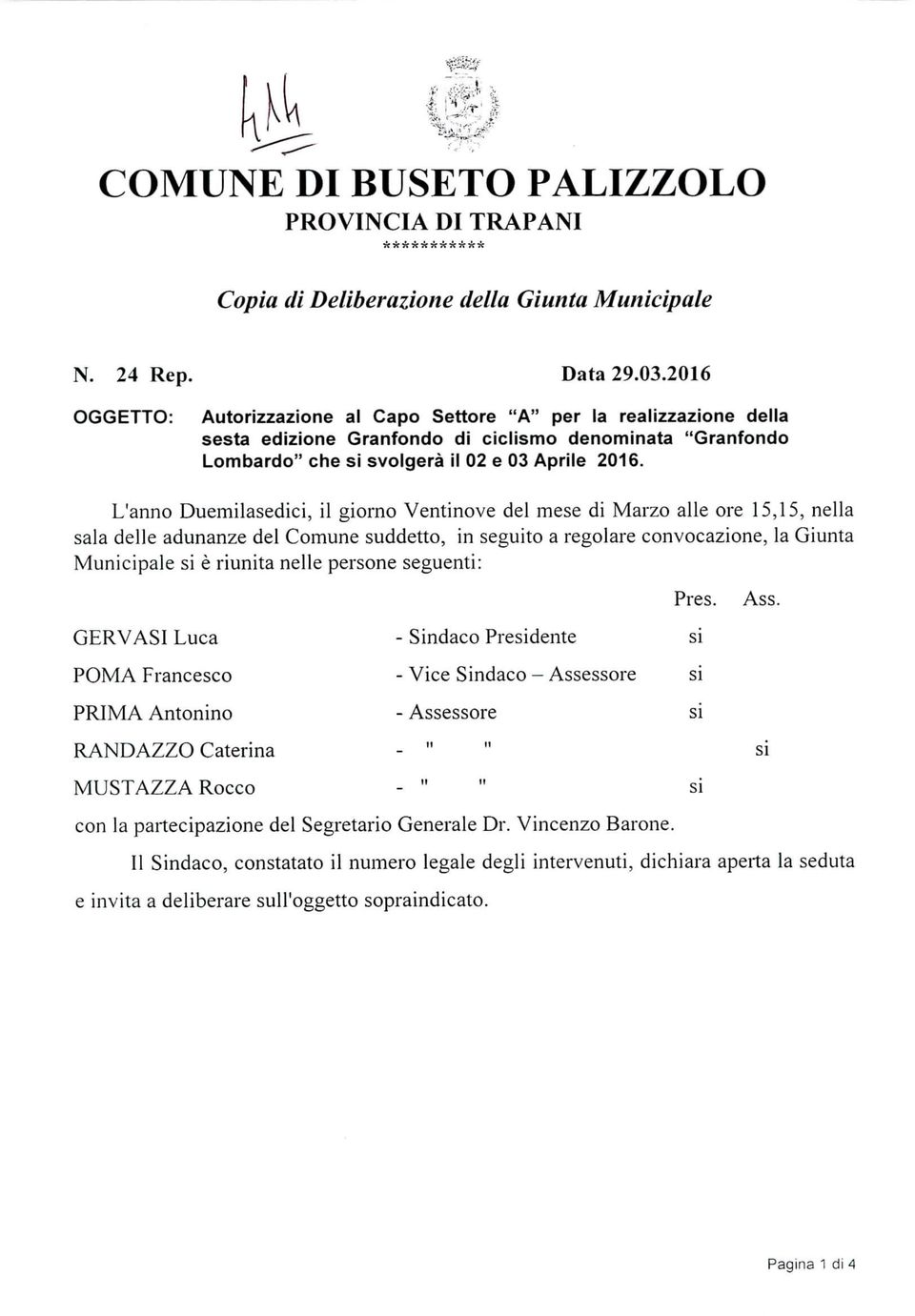 L'anno Duemilasedici, il giorno Ventinove del mese di Marzo alle ore 15,15, nella sala delle adunanze del Comune suddetto, in seguito a regolare convocazione, la Giunta Municipale si è riunita nelle