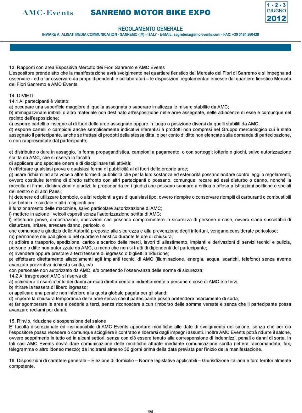 1 Ai partecipanti è vietato: a) occupare una superficie maggiore di quella assegnata o superare in altezza le misure stabilite da AMC; b) immagazzinare imballi o altro materiale non destinato all