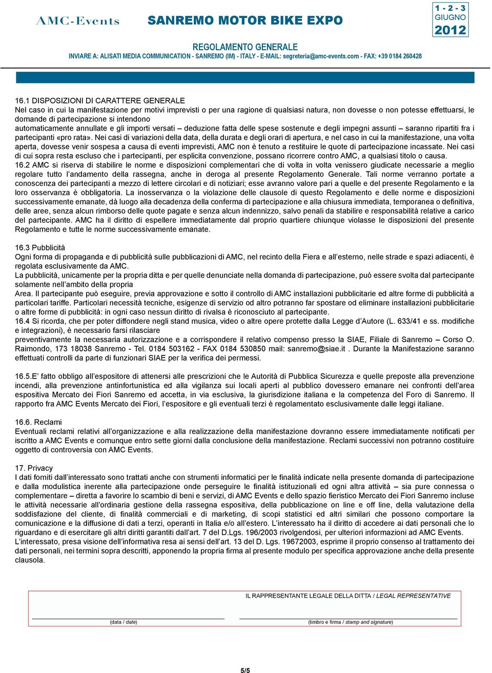 Nei casi di variazioni della data, della durata e degli orari di apertura, e nel caso in cui la manifestazione, una volta aperta, dovesse venir sospesa a causa di eventi imprevisti, AMC non è tenuto