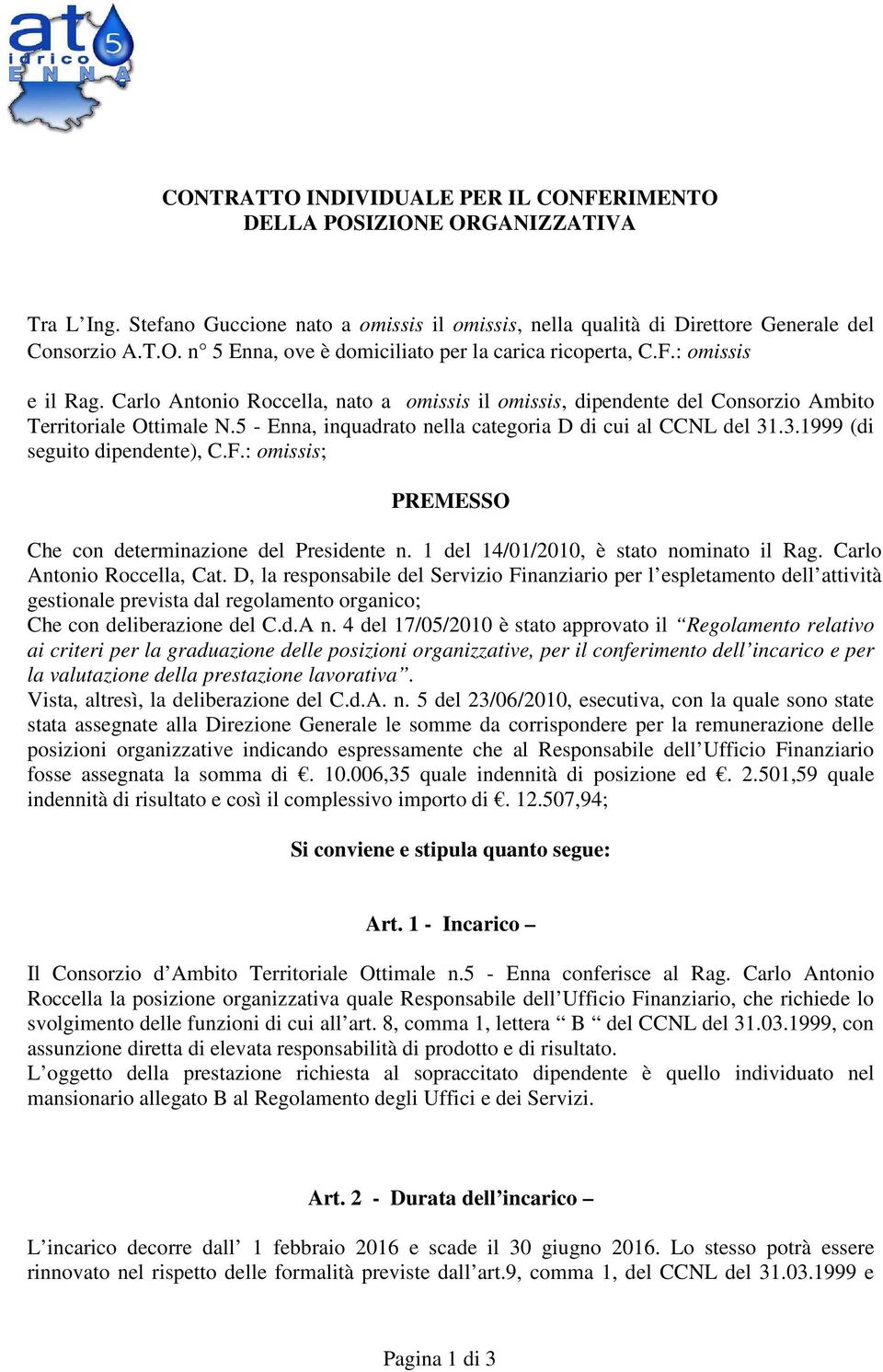 .3.1999 (di seguito dipendente), C.F.: omissis; PREMESSO Che con determinazione del Presidente n. 1 del 14/01/2010, è stato nominato il Rag. Carlo Antonio Roccella, Cat.
