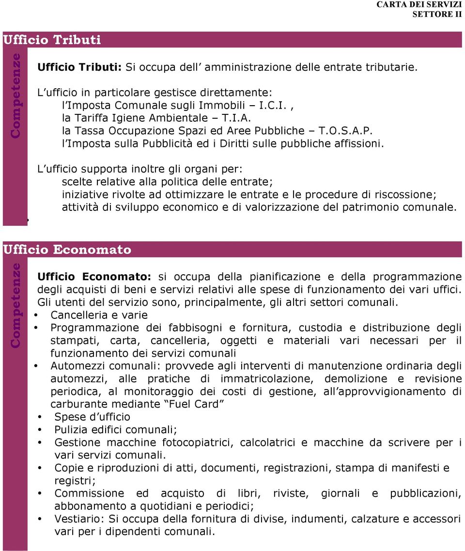 L ufficio supporta inoltre gli organi per: scelte relative alla politica delle entrate; iniziative rivolte ad ottimizzare le entrate e le procedure di riscossione; attività di sviluppo economico e di