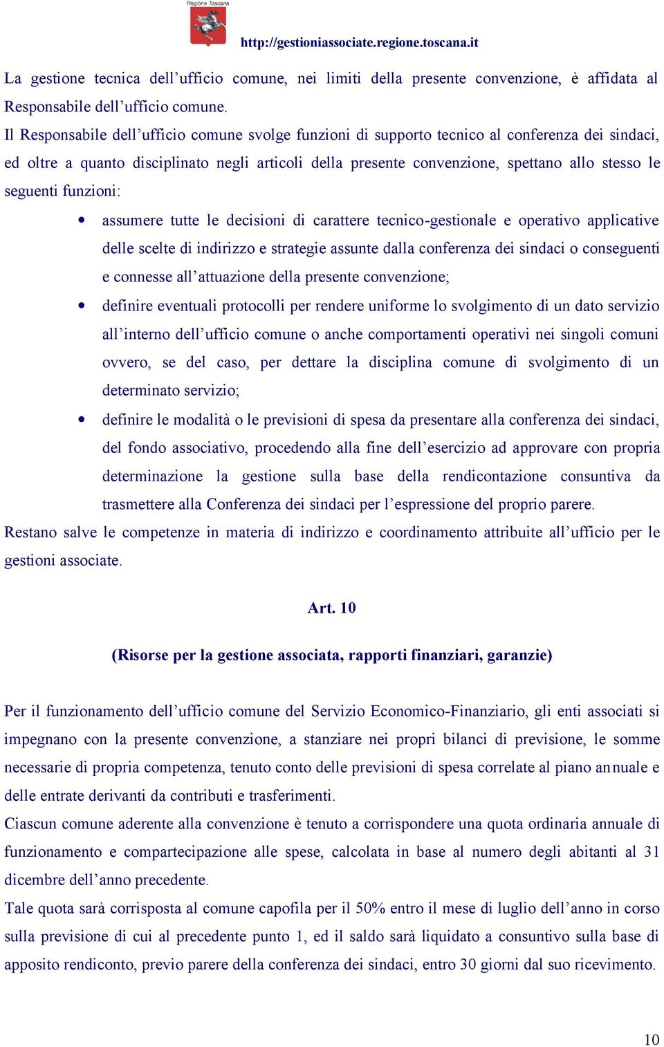 seguenti funzioni: assumere tutte le decisioni di carattere tecnico-gestionale e operativo applicative delle scelte di indirizzo e strategie assunte dalla conferenza dei sindaci o conseguenti e