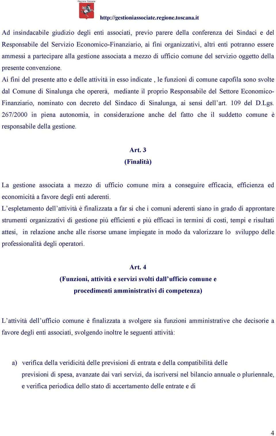 Ai fini del presente atto e delle attività in esso indicate, le funzioni di comune capofila sono svolte dal Comune di Sinalunga che opererà, mediante il proprio Responsabile del Settore Economico-