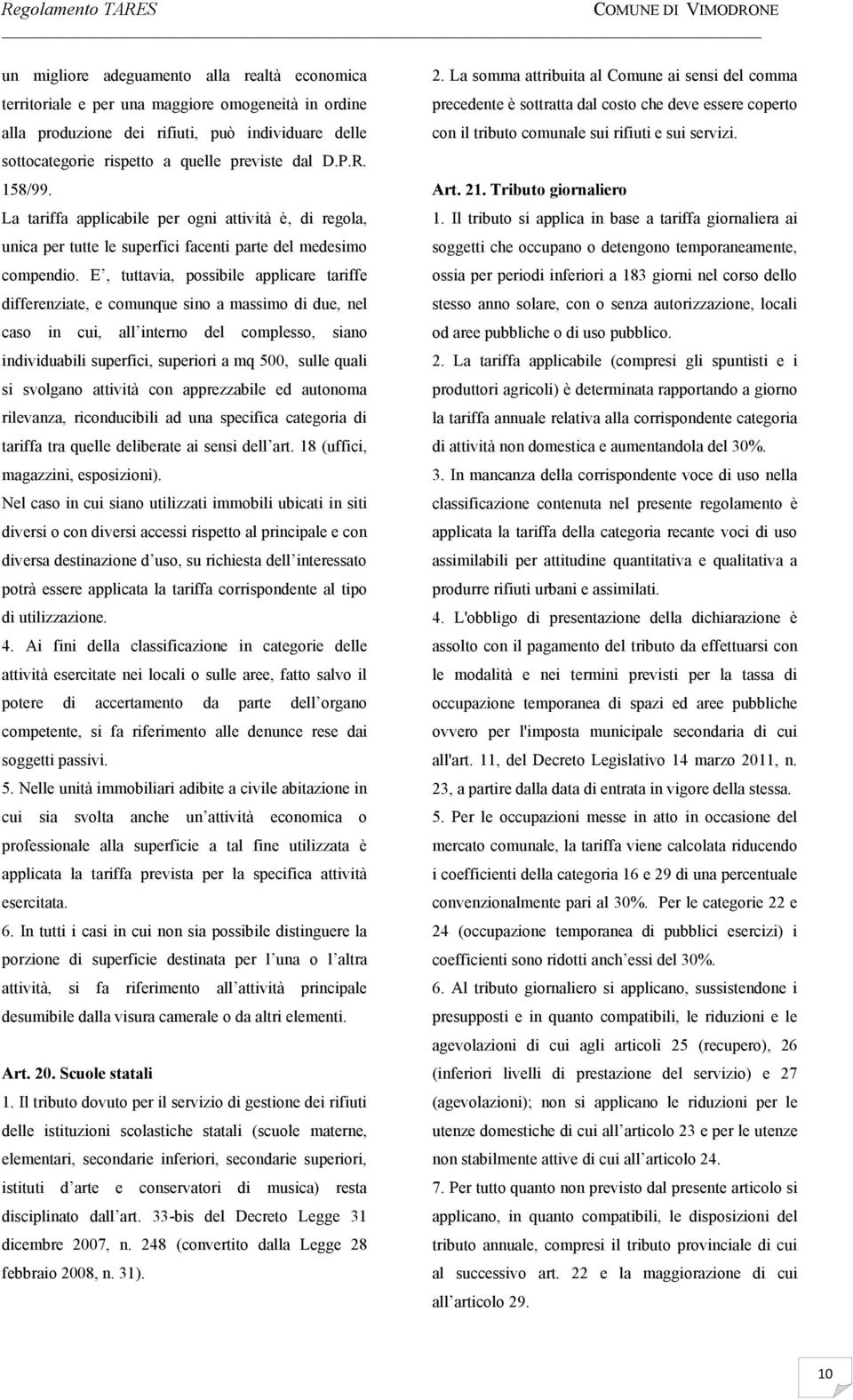 E, tuttavia, possibile applicare tariffe differenziate, e comunque sino a massimo di due, nel caso in cui, all interno del complesso, siano individuabili superfici, superiori a mq 500, sulle quali si