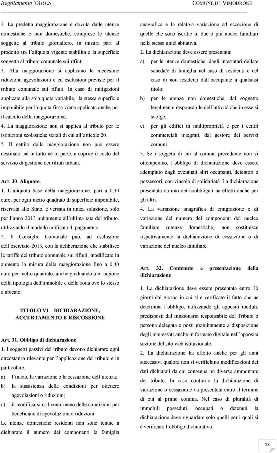 In caso di mitigazioni applicate alla sola quota variabile, la stessa superficie imponibile per la quota fissa viene applicata anche per il calcolo della maggiorazione. 4.