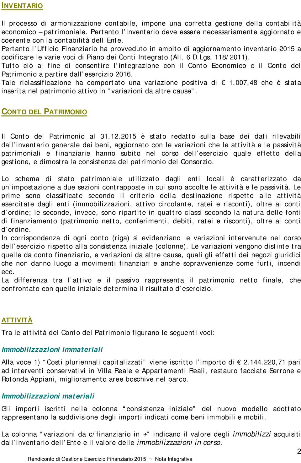 Pertanto l Ufficio Finanziario ha provveduto in ambito di aggiornamento inventario 2015 a codificare le varie voci di Piano dei Conti Integrato (All. 6 D.Lgs. 118/2011).