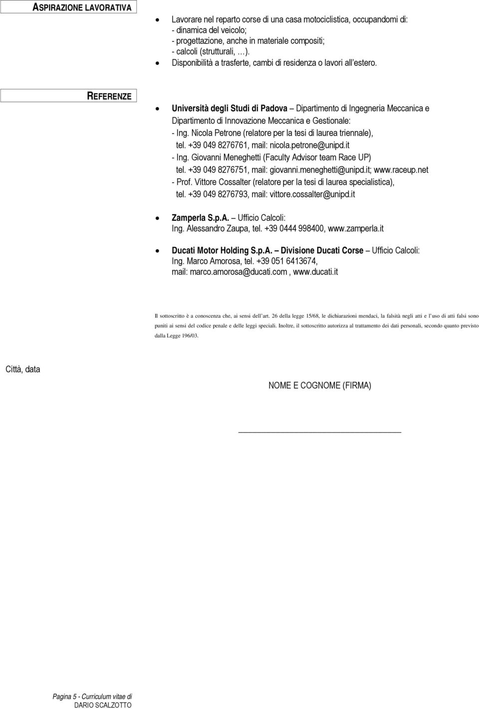 REFERENZE Università degli Studi di Padova Dipartimento di Ingegneria Meccanica e Dipartimento di Innovazione Meccanica e Gestionale: - Ing.