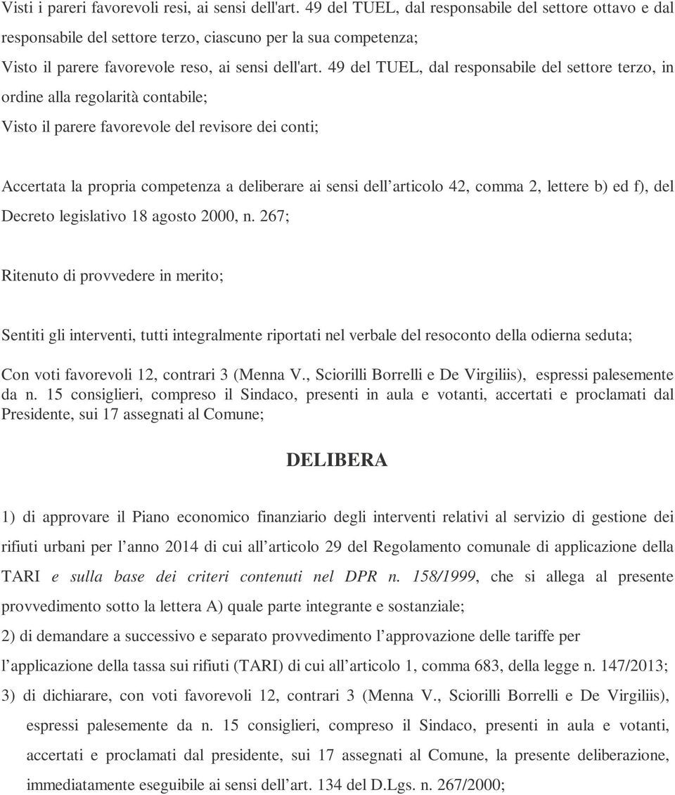 49 del TUEL, dal responsabile del settore terzo, in ordine alla regolarità contabile; Visto il parere favorevole del revisore dei conti; Accertata la propria competenza a deliberare ai sensi dell