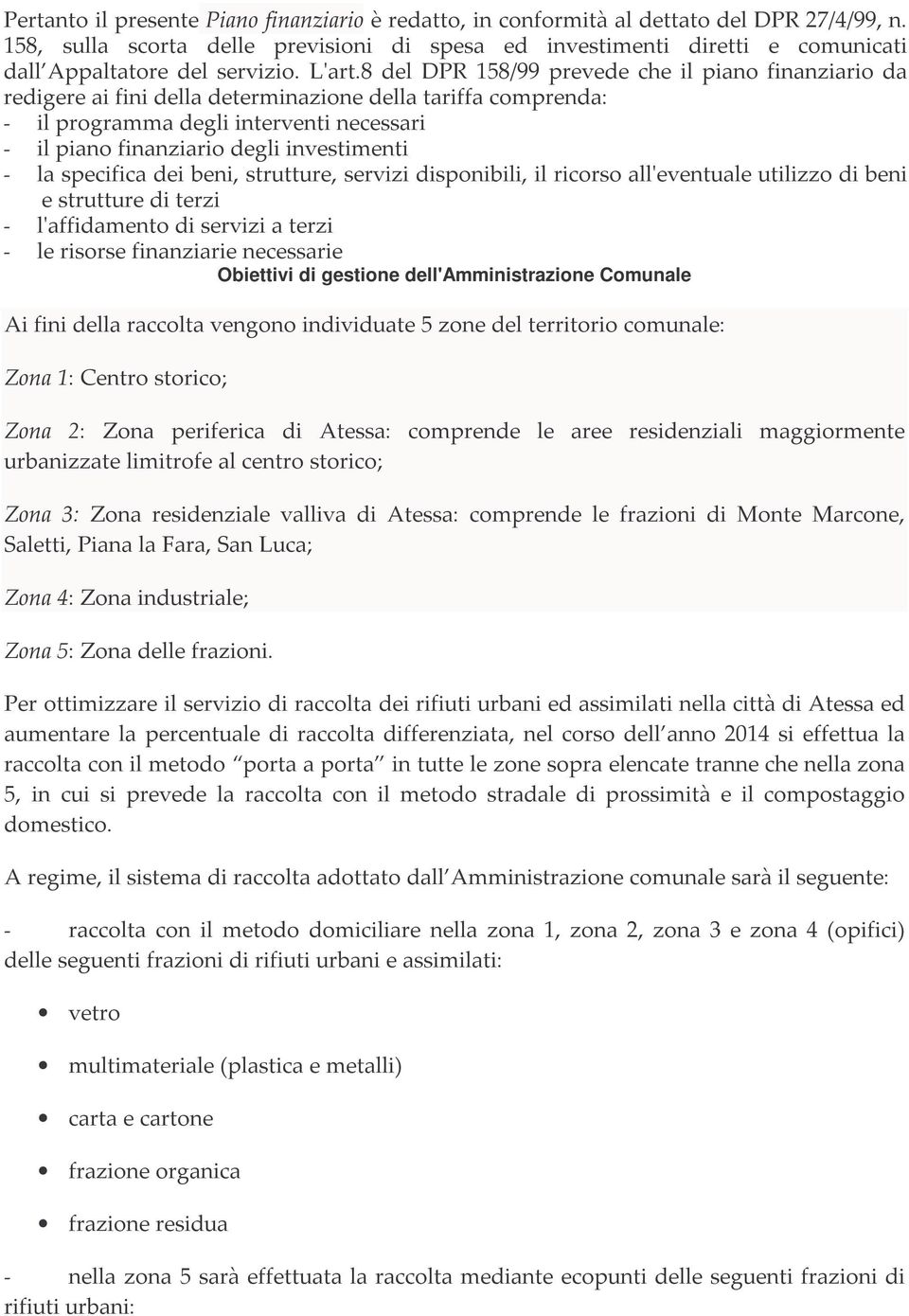 8 del DPR 158/99 prevede che il piano finanziario da redigere ai fini della determinazione della tariffa comprenda: - il programma degli interventi necessari - il piano finanziario degli investimenti