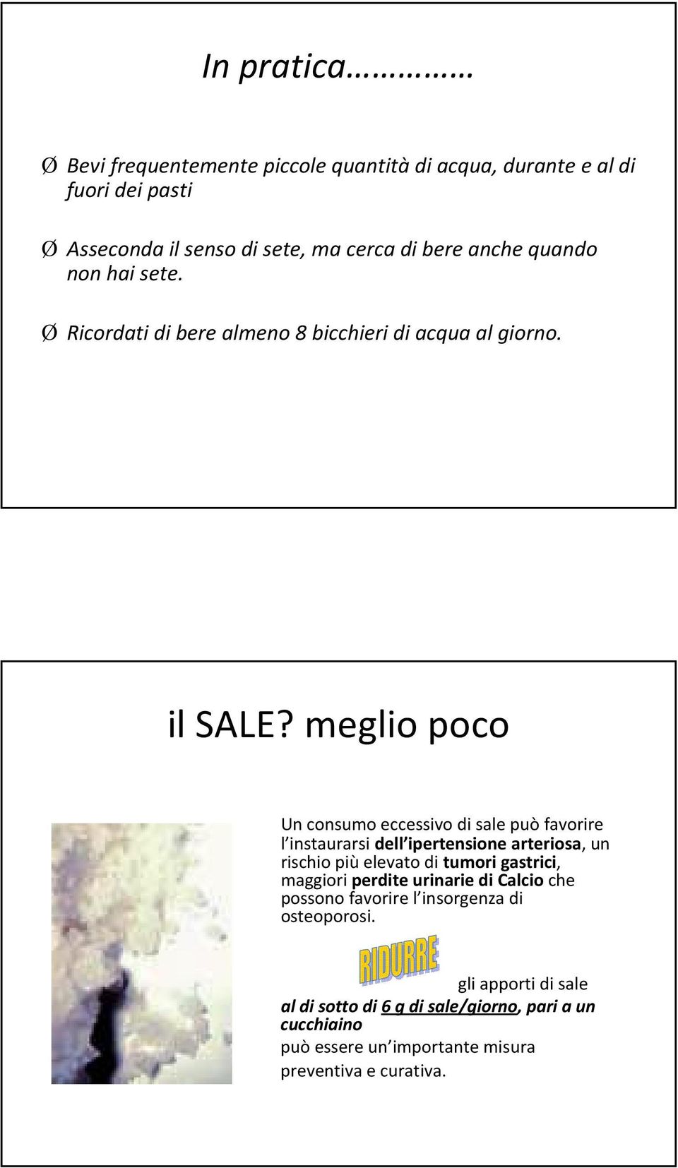 meglio poco Un consumo eccessivo di sale può favorire l instaurarsi dell ipertensione arteriosa, un rischio piùelevato di tumori gastrici,