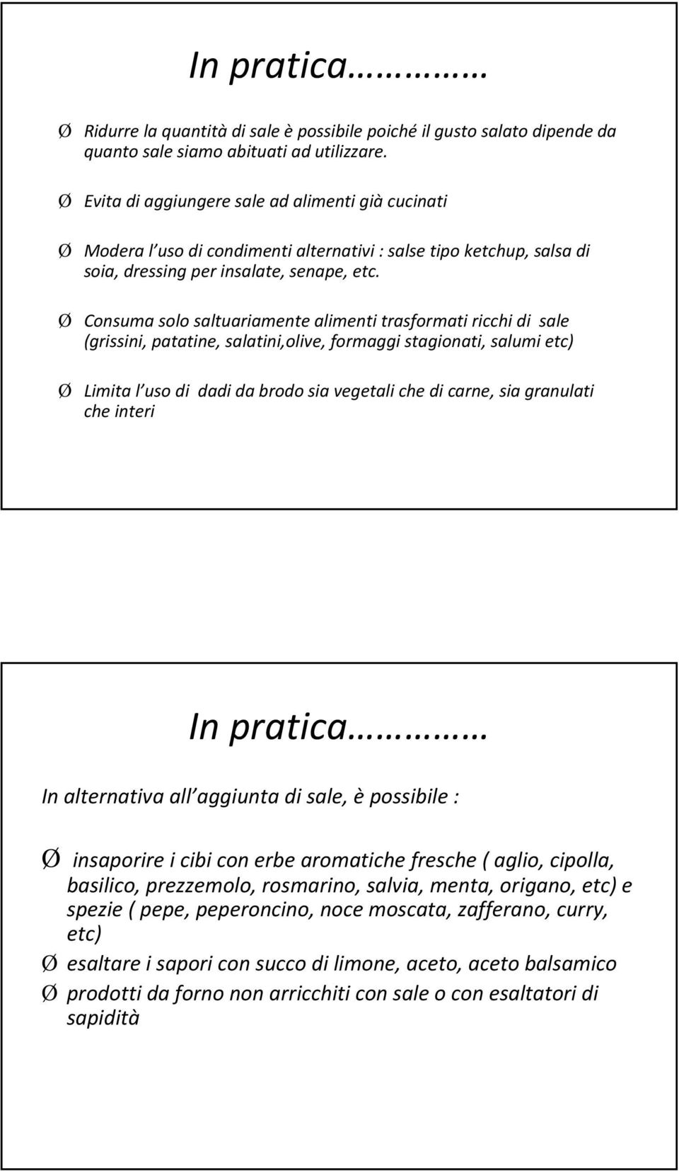 Consuma solo saltuariamente alimenti trasformati ricchi di sale (grissini, patatine, salatini,olive, formaggi stagionati, salumi etc) Limita l uso di dadi da brodo sia vegetali che di carne, sia