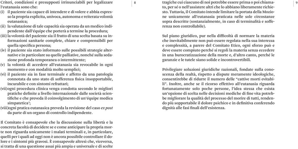 una scelta basata su informazioni sanitarie complete, chiare e comprensibili per quella specifica persona; (iv) il paziente sia stato informato sulle possibili strategie alternative e in particolare