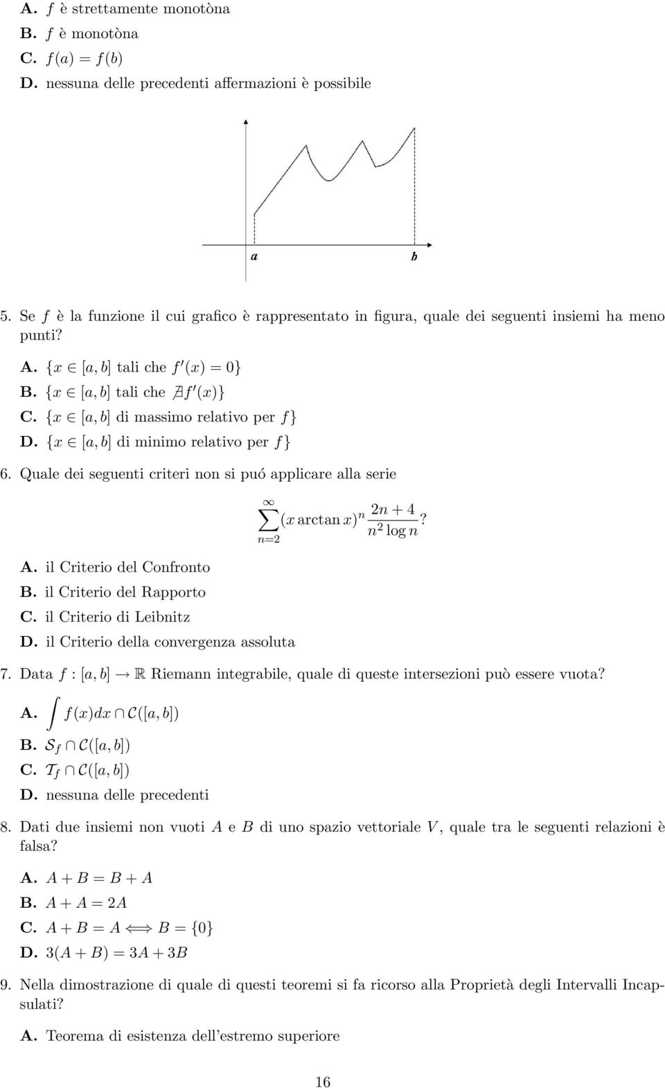 {x [a, b] di massimo relativo per f} D. {x [a, b] di minimo relativo per f} 6. Quale dei seguenti criteri non si puó applicare alla serie A. il Criterio del Confronto B. il Criterio del Rapporto C.