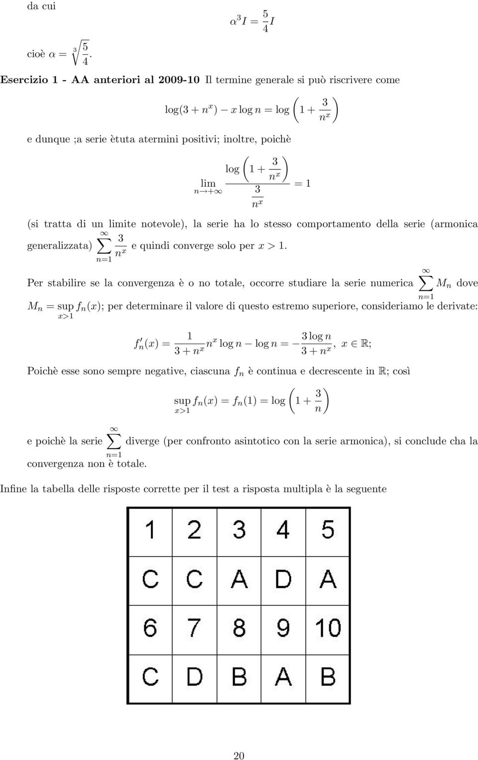 = 1 3 n x (si tratta di un ite notevole), la serie ha lo stesso comportamento della serie (armonica 3 generalizzata) e quindi converge solo per x > 1.