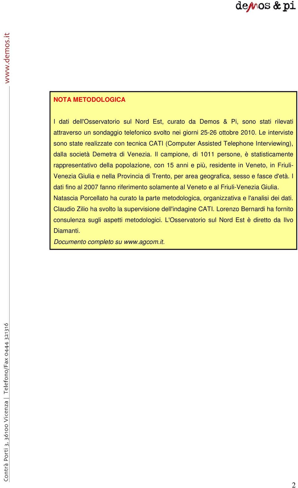 Il campione, di 1011 persone, è statisticamente rappresentativo della popolazione, con 15 anni e più, residente in Veneto, in Friuli- Venezia Giulia e nella Provincia di Trento, per area geografica,