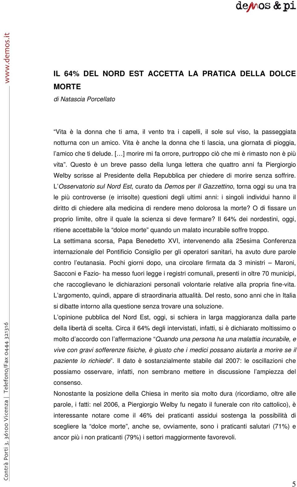 Questo è un breve passo della lunga lettera che quattro anni fa Piergiorgio Welby scrisse al Presidente della Repubblica per chiedere di morire senza soffrire.