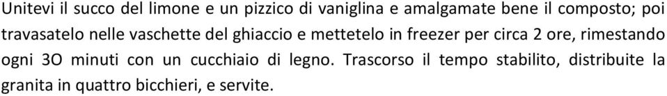 freezer per circa 2 ore, rimestando ogni 3O minuti con un cucchiaio di legno.