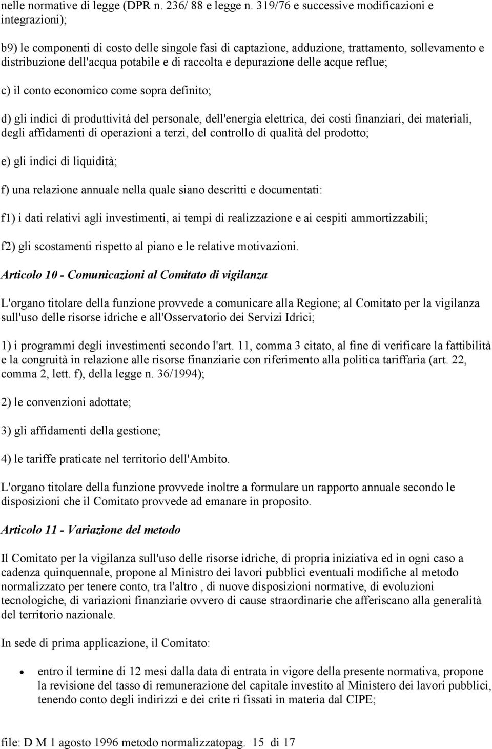 e depurazione delle acque reflue; c) il conto economico come sopra definito; d) gli indici di produttività del personale, dell'energia elettrica, dei costi finanziari, dei materiali, degli