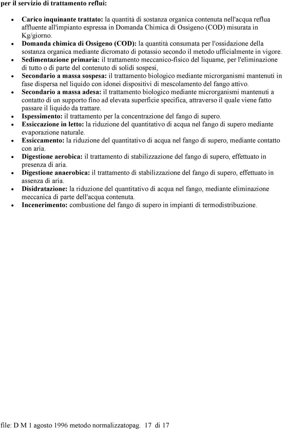 Sedimentazione primaria: il trattamento meccanico-fisico del liquame, per l'eliminazione di tutto o di parte del contenuto di solidi sospesi, Secondario a massa sospesa: il trattamento biologico