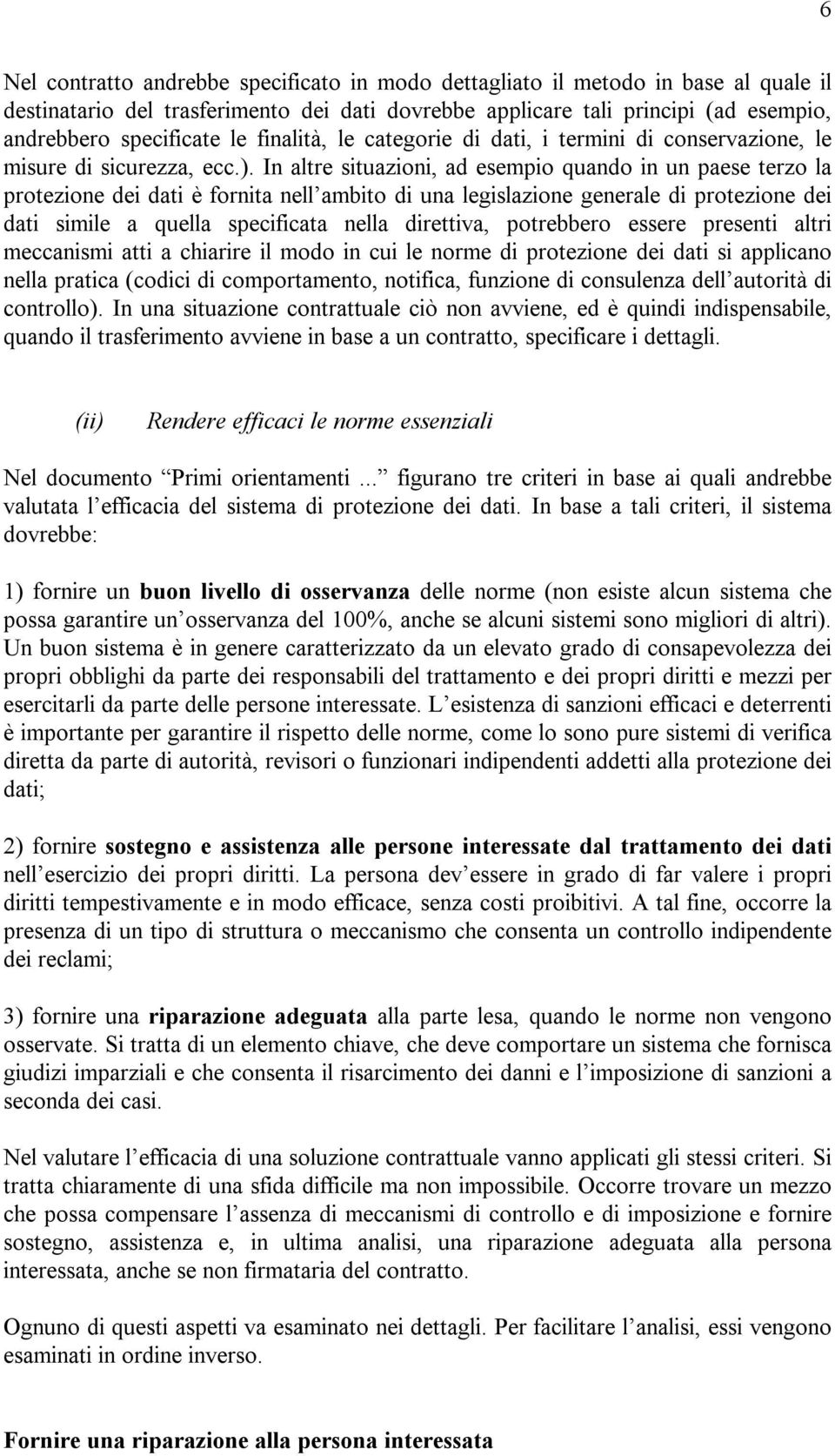 In altre situazioni, ad esempio quando in un paese terzo la protezione dei dati è fornita nell ambito di una legislazione generale di protezione dei dati simile a quella specificata nella direttiva,