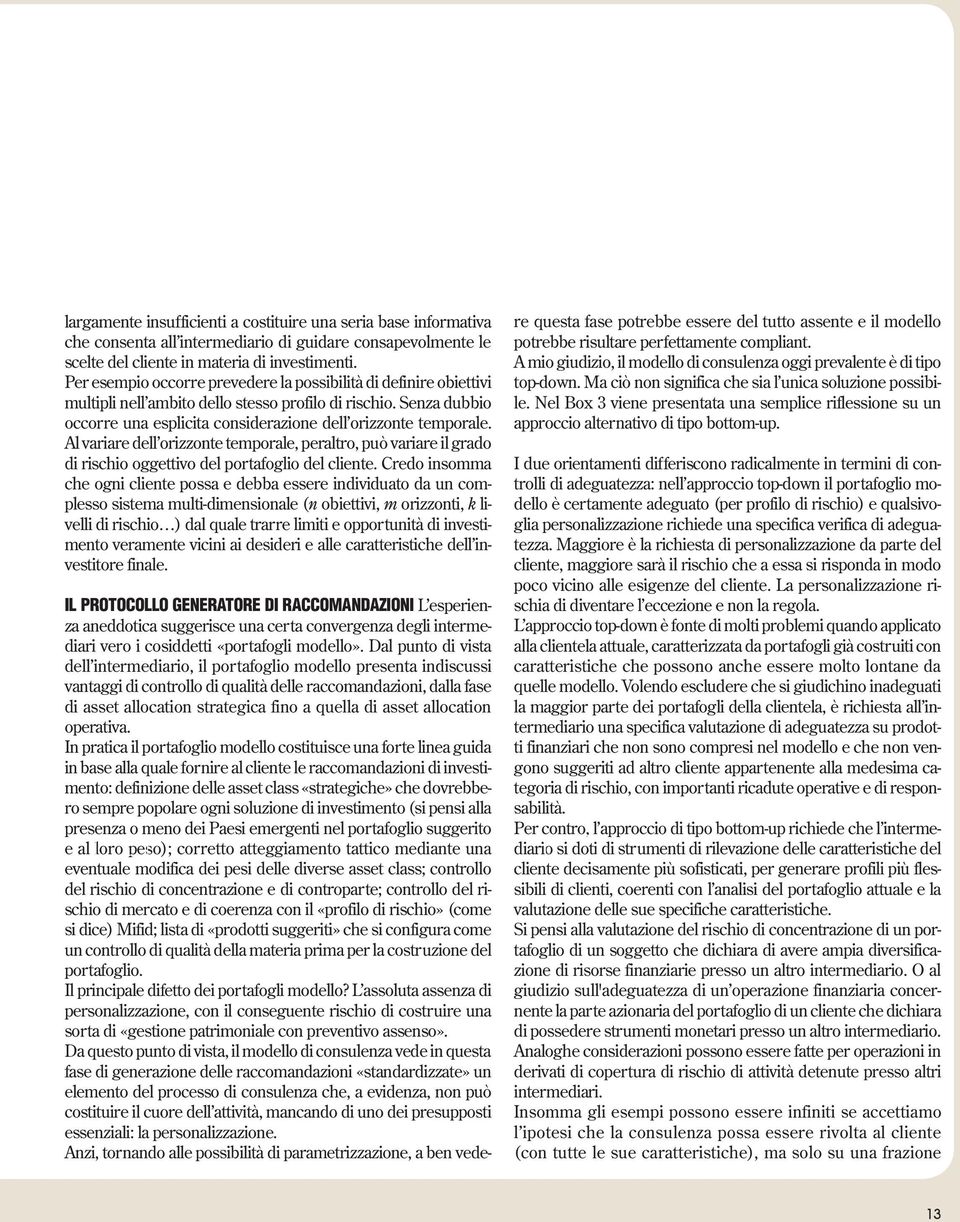 Al variare dell orizzonte temporale, peraltro, può variare il grado di rischio oggettivo del portafoglio del cliente.