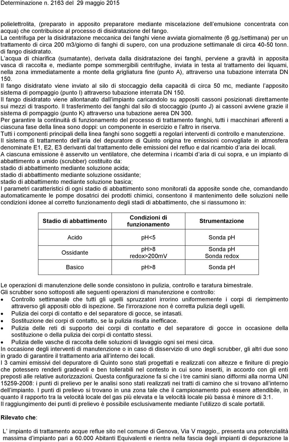 /settimana) per un trattamento di circa 200 m3/giorno di fanghi di supero, con una produzione settimanale di circa 40-50 tonn. di fango disidratato.