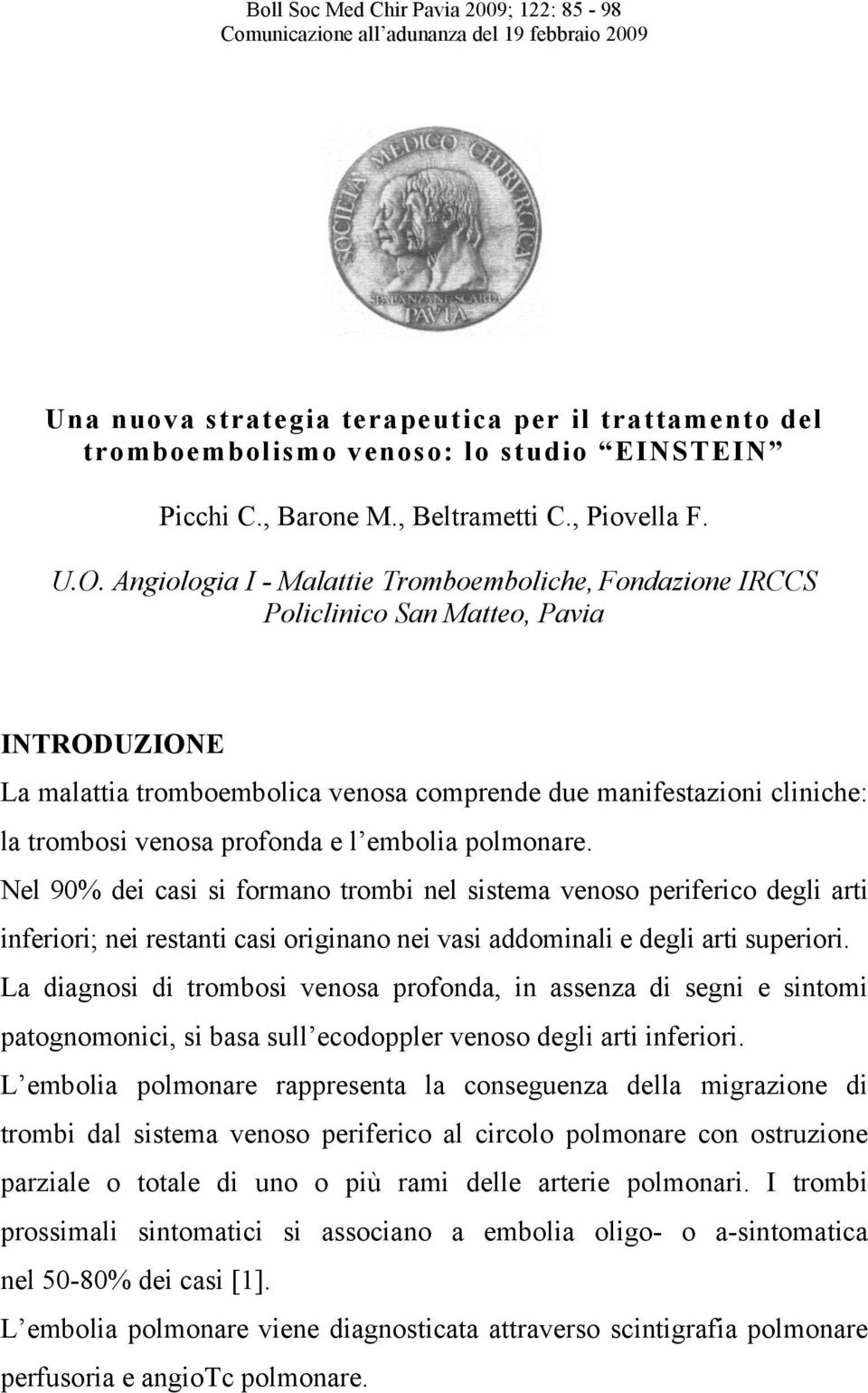 Angiologia I - Malattie Tromboemboliche, Fondazione IRCCS Policlinico San Matteo, Pavia INTRODUZIONE La malattia tromboembolica venosa comprende due manifestazioni cliniche: la trombosi venosa