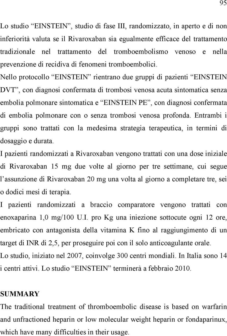 Nello protocollo EINSTEIN rientrano due gruppi di pazienti EINSTEIN DVT, con diagnosi confermata di trombosi venosa acuta sintomatica senza embolia polmonare sintomatica e EINSTEIN PE, con diagnosi