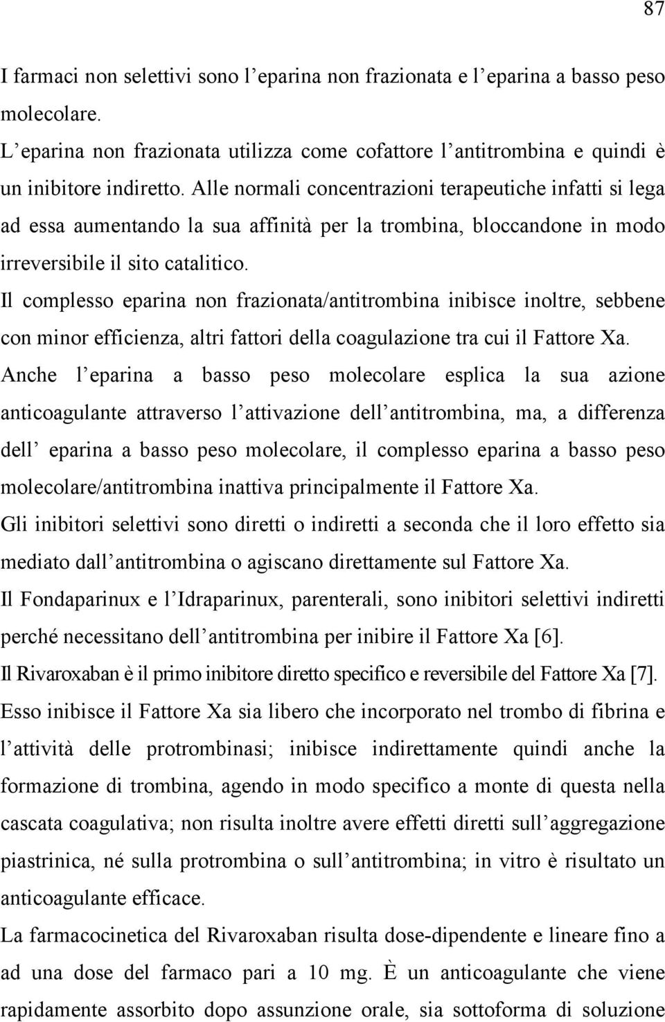 Il complesso eparina non frazionata/antitrombina inibisce inoltre, sebbene con minor efficienza, altri fattori della coagulazione tra cui il Fattore Xa.