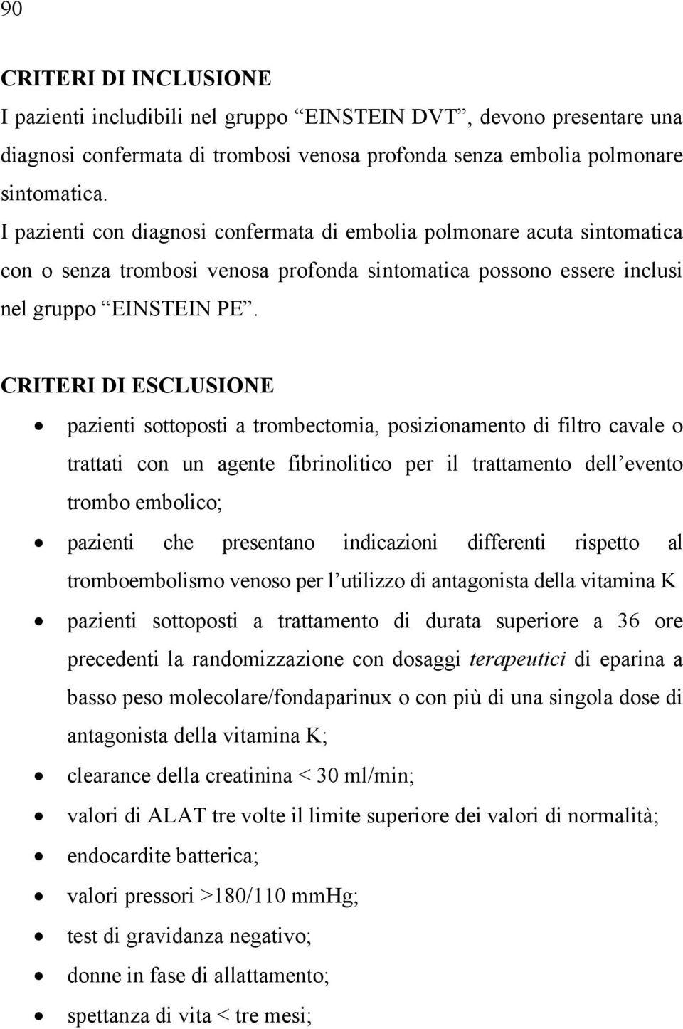 CRITERI DI ESCLUSIONE pazienti sottoposti a trombectomia, posizionamento di filtro cavale o trattati con un agente fibrinolitico per il trattamento dell evento trombo embolico; pazienti che