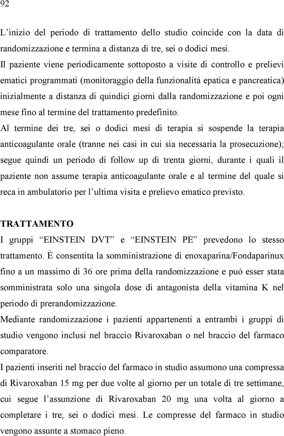 dalla randomizzazione e poi ogni mese fino al termine del trattamento predefinito.