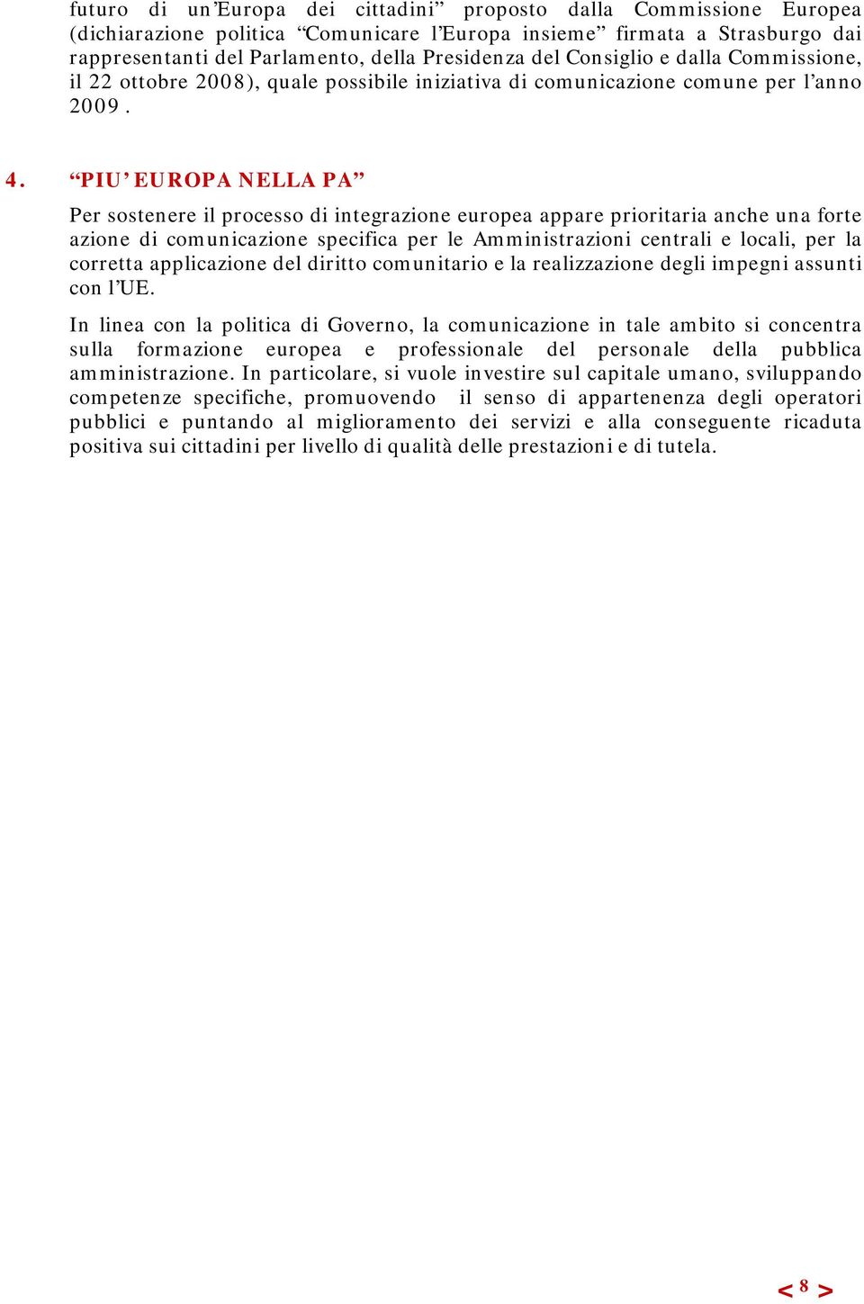 PIU EUROPA NELLA PA Per sostenere il processo di integrazione europea appare prioritaria anche una forte azione di comunicazione specifica per le Amministrazioni centrali e locali, per la corretta