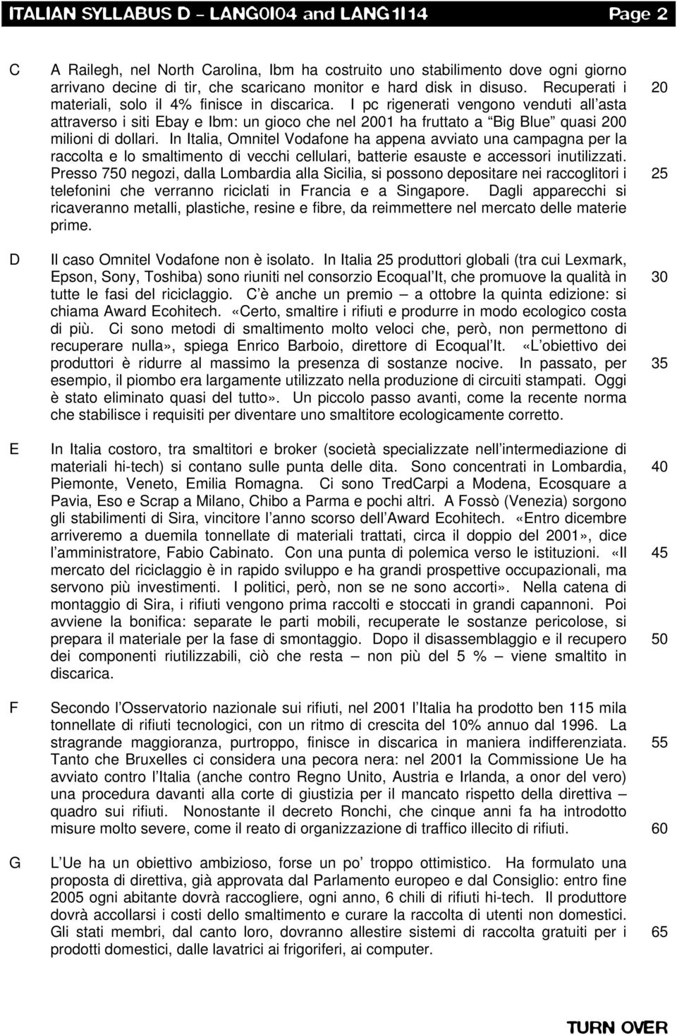 I pc rigenerati vengono venduti all asta attraverso i siti Ebay e Ibm: un gioco che nel 2001 ha fruttato a Big Blue quasi 200 milioni di dollari.