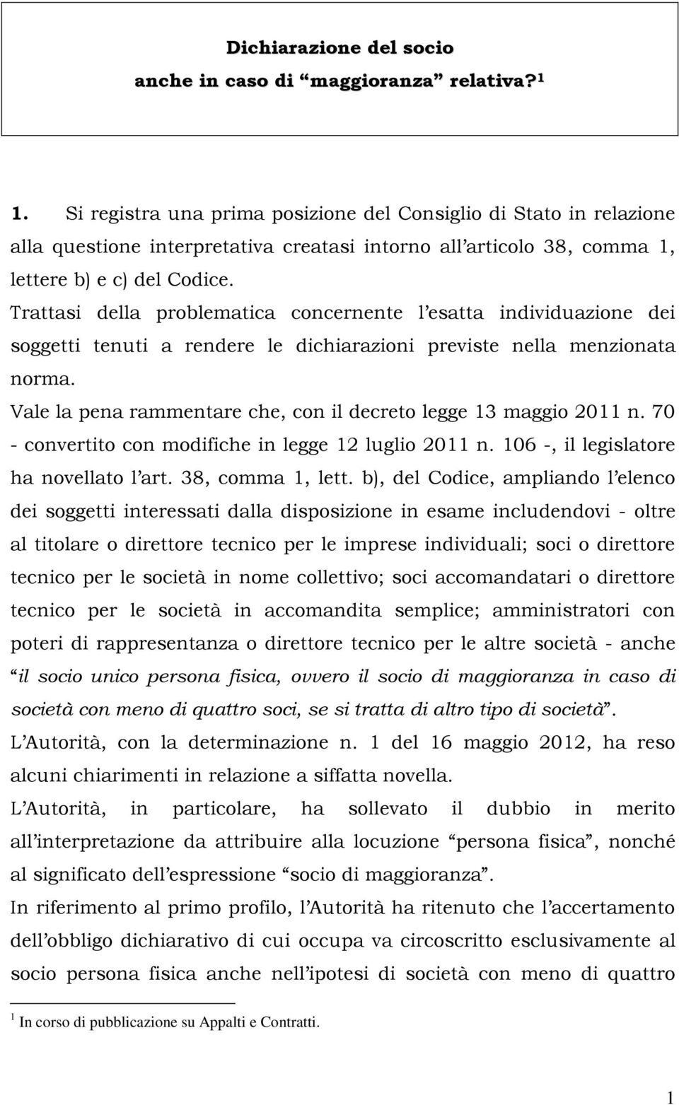 Trattasi della problematica concernente l esatta individuazione dei soggetti tenuti a rendere le dichiarazioni previste nella menzionata norma.