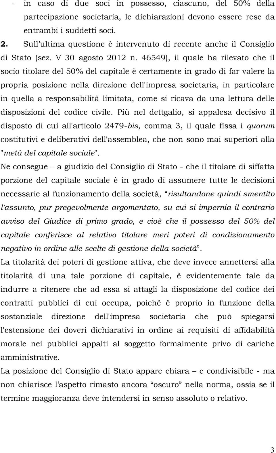 46549), il quale ha rilevato che il socio titolare del 50% del capitale è certamente in grado di far valere la propria posizione nella direzione dell'impresa societaria, in particolare in quella a