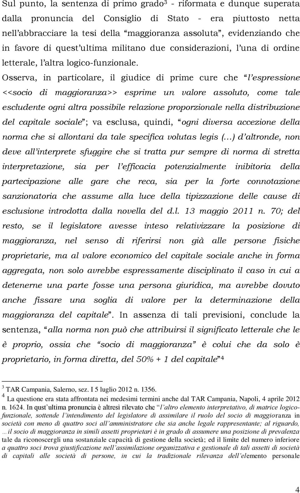 Osserva, in particolare, il giudice di prime cure che l espressione <<socio di maggioranza>> esprime un valore assoluto, come tale escludente ogni altra possibile relazione proporzionale nella