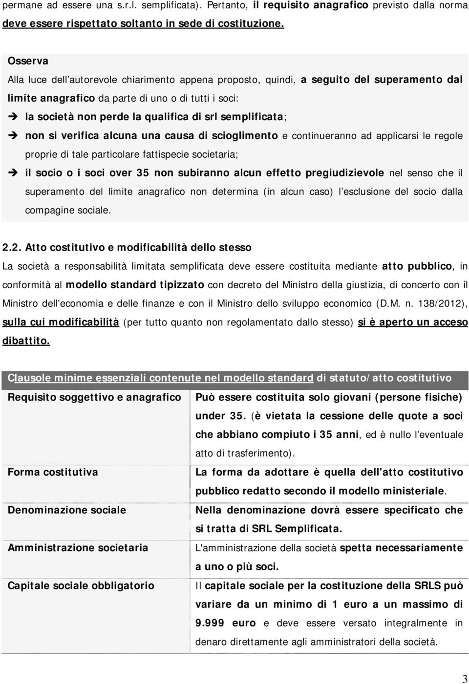 semplificata; non si verifica alcuna una causa di scioglimento e continueranno ad applicarsi le regole proprie di tale particolare fattispecie societaria; il socio o i soci over 35 non subiranno