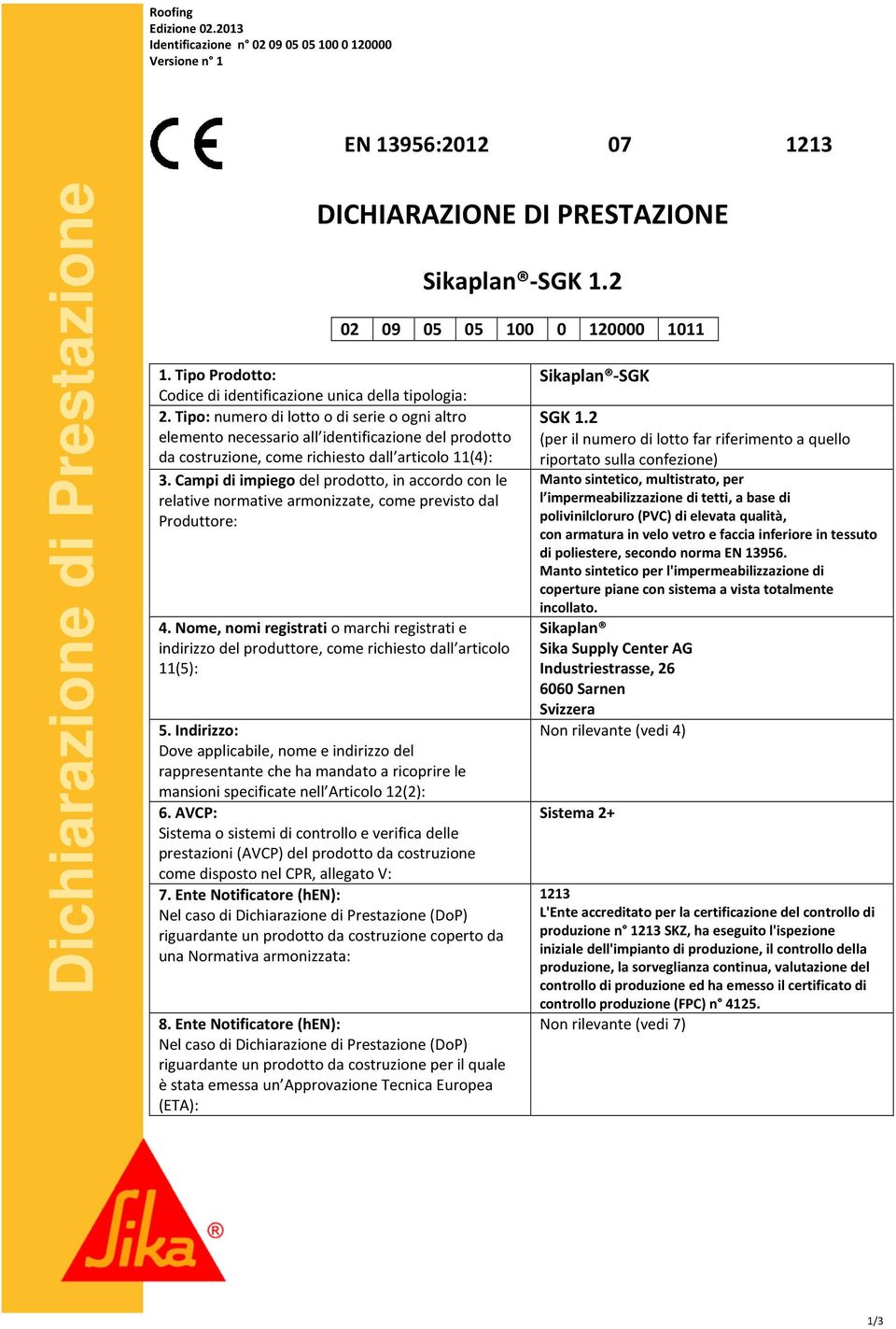 Tipo: numero di lotto o di serie o ogni altro elemento necessario all identificazione del prodotto da costruzione, come richiesto dall articolo 11(4): 3.