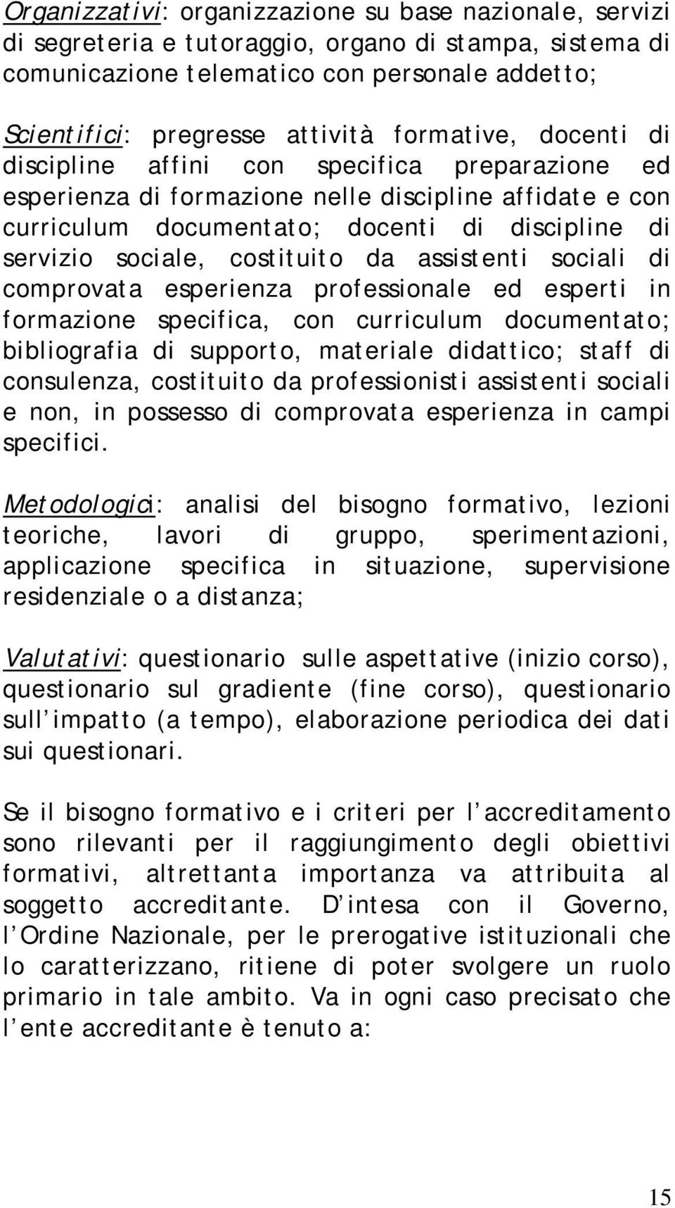 costituito da assistenti sociali di comprovata esperienza professionale ed esperti in formazione specifica, con curriculum documentato; bibliografia di supporto, materiale didattico; staff di