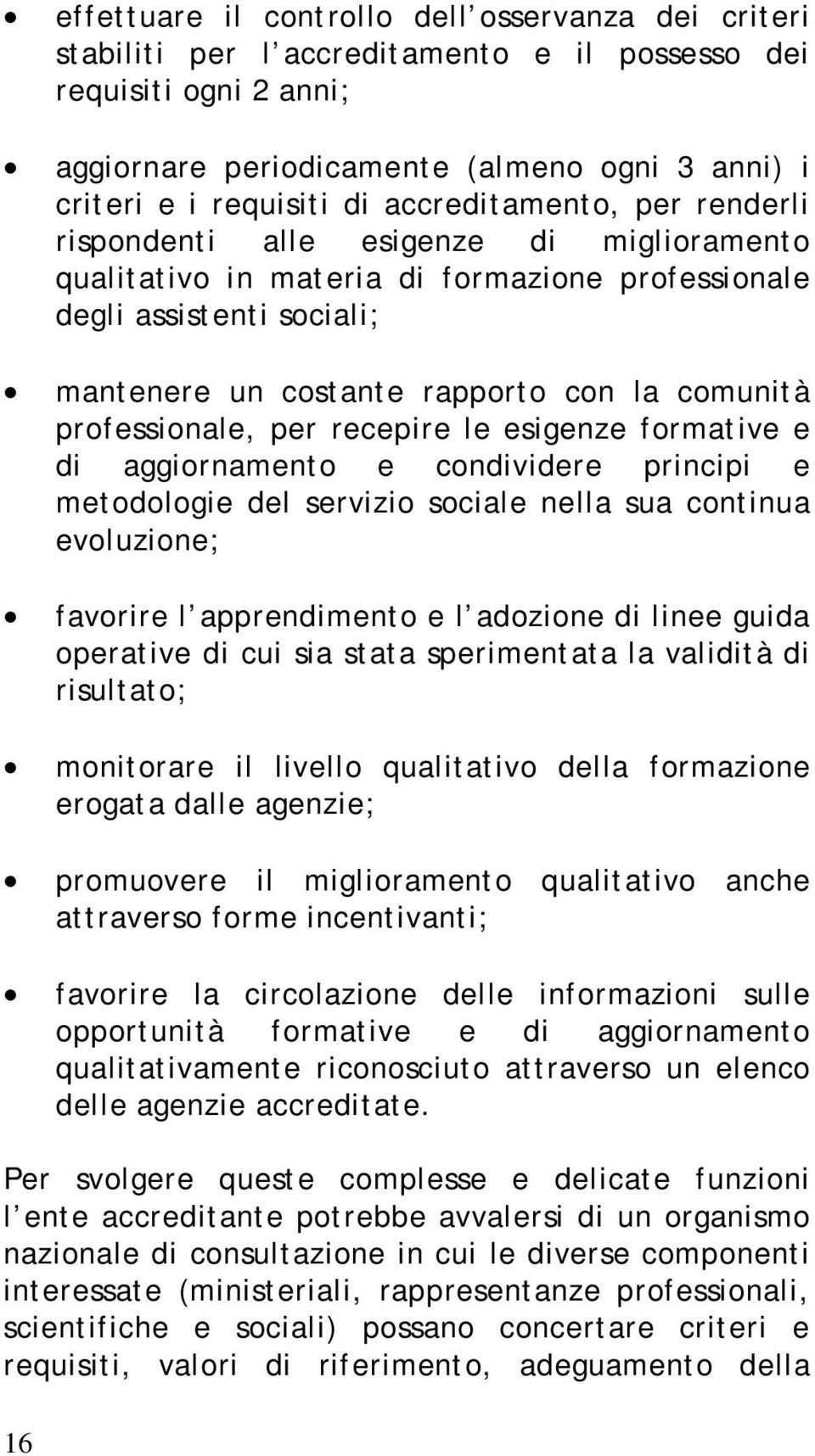 professionale, per recepire le esigenze formative e di aggiornamento e condividere principi e metodologie del servizio sociale nella sua continua evoluzione; favorire l apprendimento e l adozione di