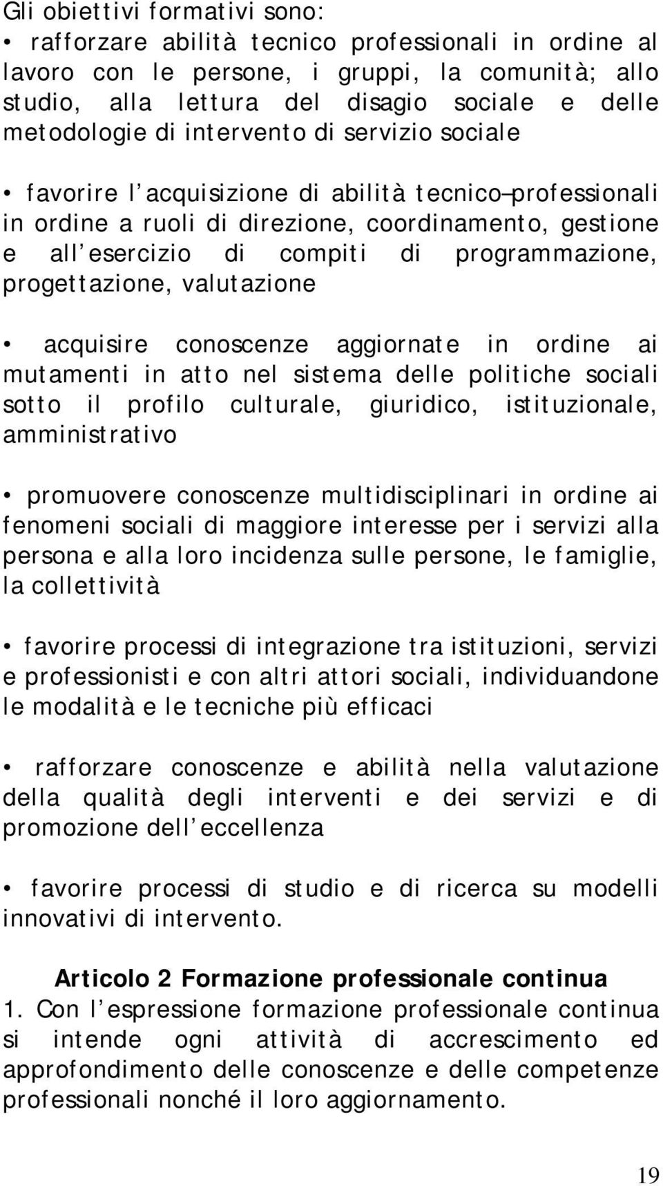 progettazione, valutazione acquisire conoscenze aggiornate in ordine ai mutamenti in atto nel sistema delle politiche sociali sotto il profilo culturale, giuridico, istituzionale, amministrativo