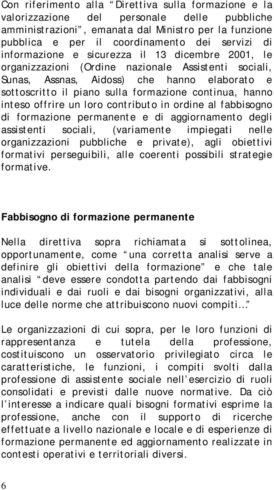 hanno inteso offrire un loro contributo in ordine al fabbisogno di formazione permanente e di aggiornamento degli assistenti sociali, (variamente impiegati nelle organizzazioni pubbliche e private),