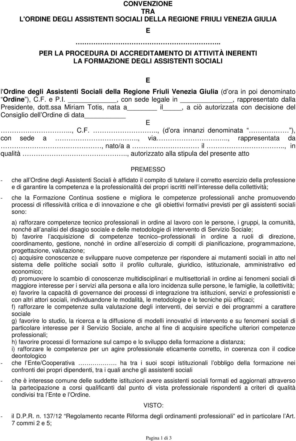 Ordine ), C.F. e P.I., con sede legale in, rappresentato dalla Presidente, dott.ssa Miriam Totis, nata a il, a ciò autorizzata con decisione del Consiglio dell Ordine di data E.., C.F..., (d ora innanzi denominata ), con sede a.