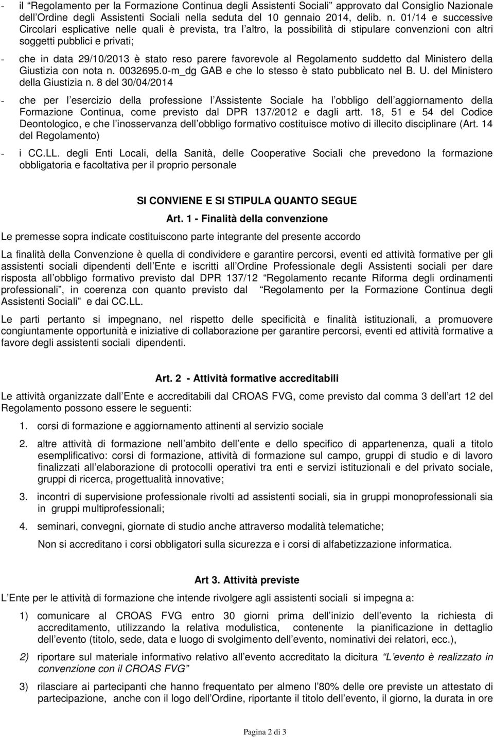 01/14 e successive Circolari esplicative nelle quali è prevista, tra l altro, la possibilità di stipulare convenzioni con altri soggetti pubblici e privati; - che in data 29/10/2013 è stato reso