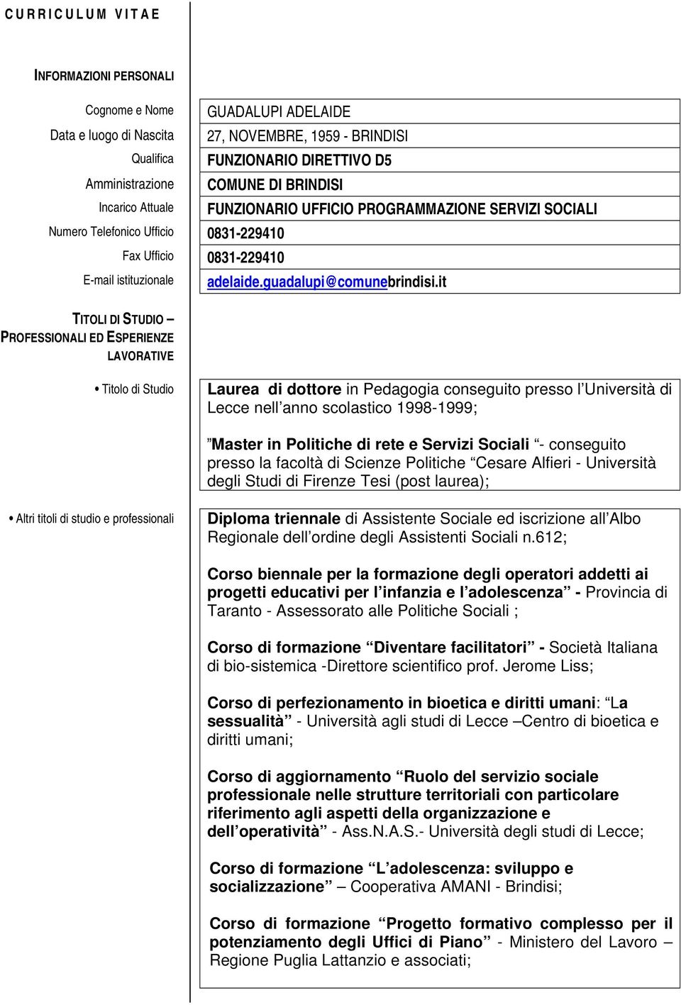 it TITOLI DI STUDIO PROFESSIONALI ED ESPERIENZE LAVORATIVE Titolo di Studio Laurea di dottore in Pedagogia conseguito presso l Università di Lecce nell anno scolastico 1998-1999; Master in Politiche