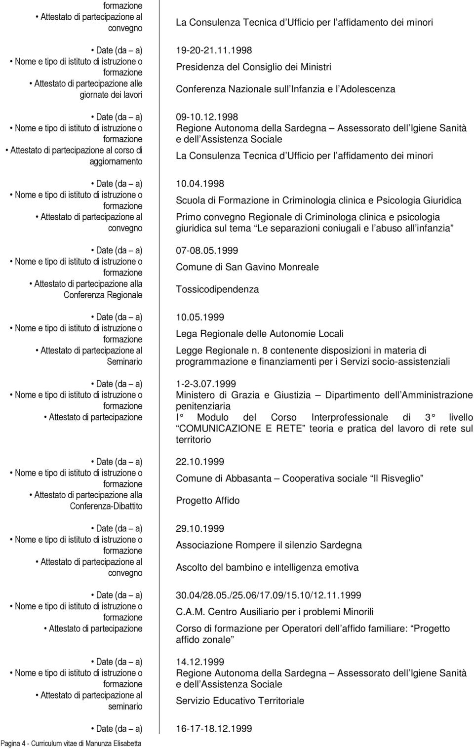 1998 Regione Autonoma della Sardegna Assessorato dell Igiene Sanità e dell Assistenza Sociale corso di aggiornamento La Consulenza Tecnica d Ufficio per l affidamento dei minori Date (da a) 10.04.